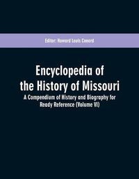 Cover image for Encyclopedia of the History of Missouri: A Compendium of History and Biography for Ready Reference (Volume VI)