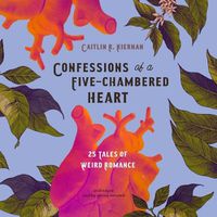 Cover image for Confessions of a Five-Chambered Heart: 25 Tales of Weird Romance