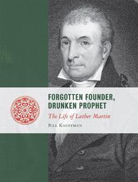 Cover image for Forgotten Founder, Drunken Prophet: The Life of Luther Martin