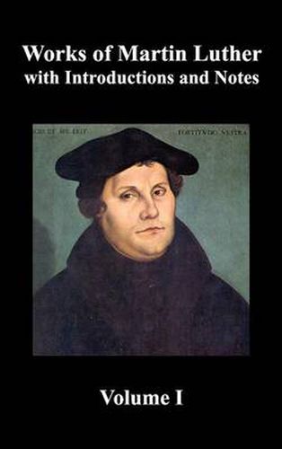 Cover image for Works of Martin Luther, Volume 1. [Luther's Prefaces to His Works, the Ninety-Five Theses (Together with Related Letters), Treatise on the Holy Sacram