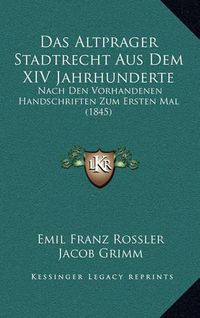 Cover image for Das Altprager Stadtrecht Aus Dem XIV Jahrhunderte: Nach Den Vorhandenen Handschriften Zum Ersten Mal (1845)