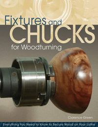 Cover image for Fixtures and Chucks for Woodturning: Everything You Need to Know to Secure Wood on Your Lathe