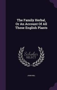 Cover image for The Family Herbal, or an Account of All Those English Plants