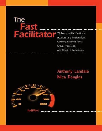 Cover image for The Fast Facilitator: 76 Reproducible Facilitator Activities and Interventions Covering Essential Skills, Group Processes, and Creative Techniques