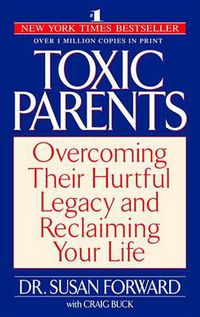 Cover image for Toxic Parents: Overcoming Their Hurtful Legacy and Reclaiming Your Life