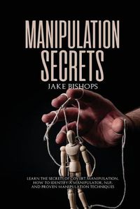 Cover image for Manipulation Secrets: Learn the Secrets of Covert Manipulation, How to Identify a Manipulator, NLP, and Proven Manipulation Techniques