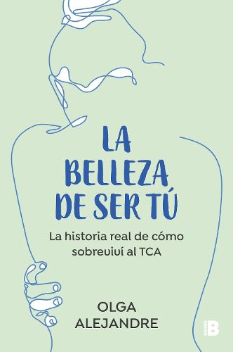 Cover image for La belleza de ser tu: La historia real de como sobrevivi al TCA / The Beauty of Being You: The True Story of How I Overcame an Eating Disorder