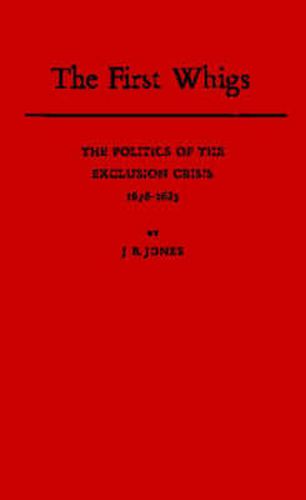 The First Whigs: The Politics of the Exclusion Crisis, 1678-1683