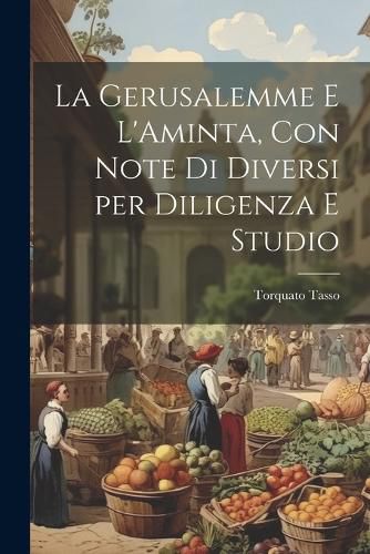 La Gerusalemme e L'Aminta, con Note di Diversi per Diligenza e Studio