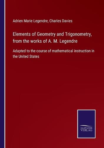 Cover image for Elements of Geometry and Trigonometry, from the works of A. M. Legendre: Adapted to the course of mathematical instruction in the United States