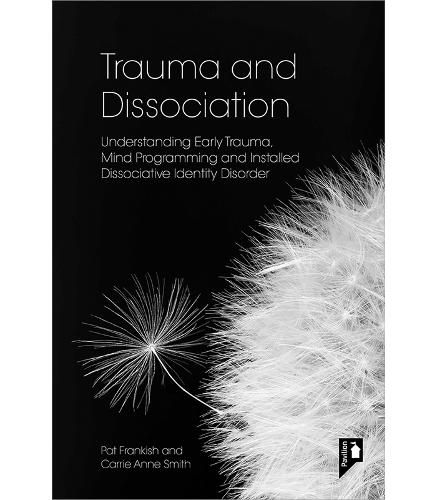 Trauma and Dissociation: Understanding Early Trauma, Mind Programming and Installed Dissociative Identity Disorder