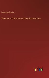 Cover image for The Law and Practice of Election Petitions