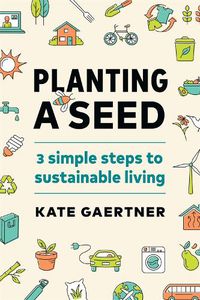 Cover image for Planting a Seed: Three Simple Steps to Sustainable Living