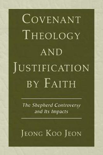 Covenant Theology and Justification by Faith: The Shepherd Controversy and Its Impacts