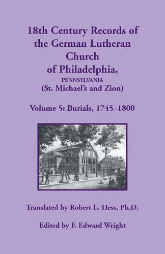 18th Century Records of the German Lutheran Church at Philadelphia (St. Michael's and Zion): Volume 5, Burials