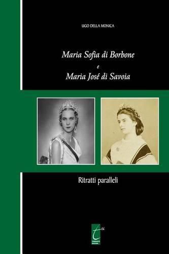 Maria Sofia di Borbone e Maria Jose di Savoia: Ritratti paralleli