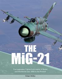 Cover image for MiG-21: The Legendary Fighter/Interceptor in Russian and Worldwide Use, 1956 to the Present