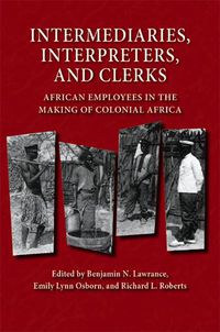 Cover image for Intermediaries, Interpreters, and Clerks: African Employees in the Making of Colonial Africa