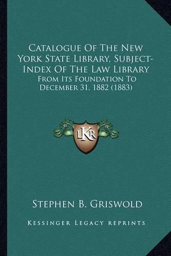 Catalogue of the New York State Library, Subject-Index of the Law Library: From Its Foundation to December 31, 1882 (1883)