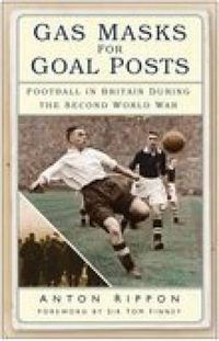 Cover image for Gas Masks for Goal Posts: Football in Britain During the Second World War