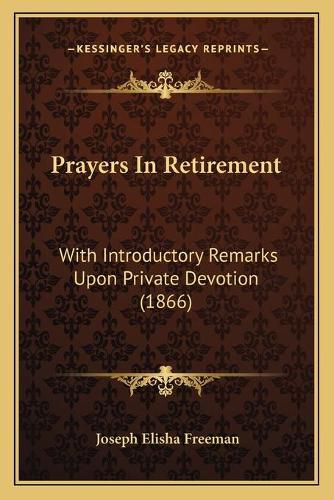 Cover image for Prayers in Retirement: With Introductory Remarks Upon Private Devotion (1866)