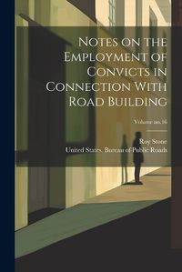 Cover image for Notes on the Employment of Convicts in Connection With Road Building; Volume no.16