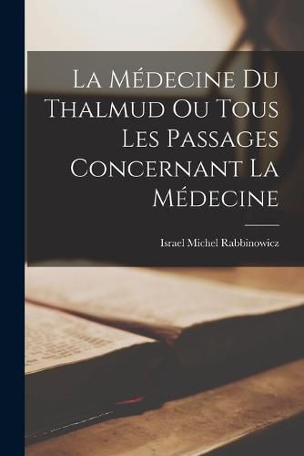 Cover image for La Medecine du Thalmud ou Tous Les Passages Concernant La Medecine