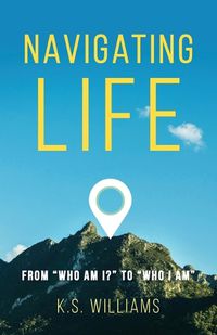 Cover image for Navigating Life: From Who Am I? to Who I Am