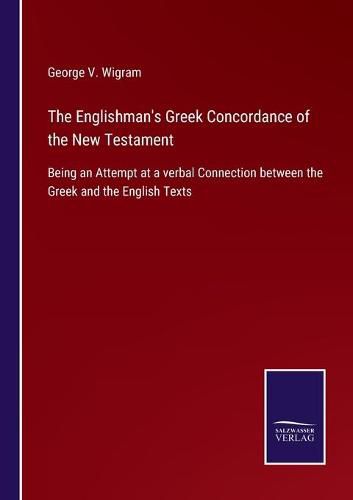 Cover image for The Englishman's Greek Concordance of the New Testament: Being an Attempt at a verbal Connection between the Greek and the English Texts