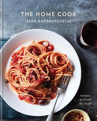 Cover image for The Home Cook: Recipes to Know by Heart: A Cookbook