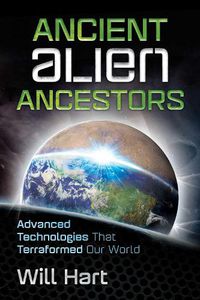 Cover image for Ancient Alien Ancestors: Advanced Technologies That Terraformed Our World