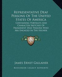 Cover image for Representative Deaf Persons of the United States of America: Containing Portraits and Character Sketches of Prominent Deaf Persons Who Are Engaged in the Higher Pursuits of Life (1898)