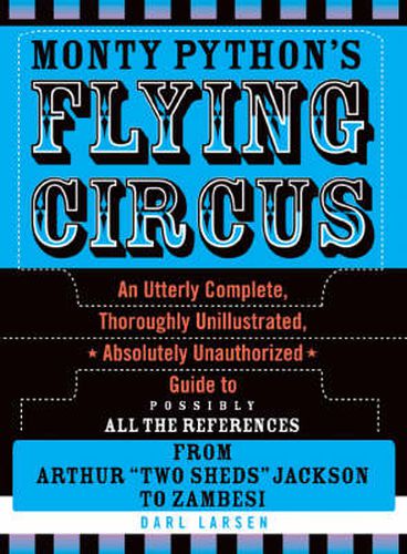 Cover image for Monty Python's Flying Circus: An Utterly Complete, Thoroughly Unillustrated, Absolutely Unauthorized Guide to Possibly All the References