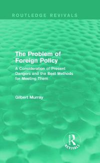 Cover image for The Problem of Foreign Policy: A Consideration of Present Dangers and the Best Methods for Meeting Them