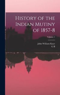 Cover image for History of the Indian Mutiny of 1857-8; Volume 1