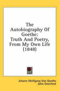 Cover image for The Autobiography of Goethe: Truth and Poetry, from My Own Life (1848)