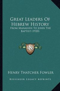 Cover image for Great Leaders of Hebrew History: From Manasseh to John the Baptist (1920)