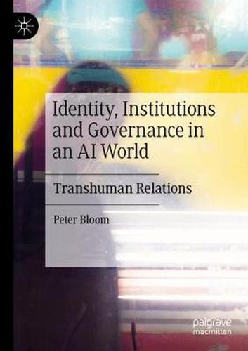 Identity, Institutions and Governance in an AI World: Transhuman Relations