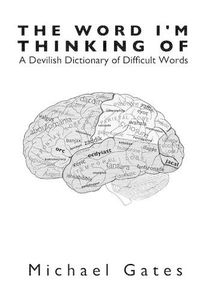 Cover image for The Word I'm Thinking Of: A Devilish Dictionary of Difficult Words