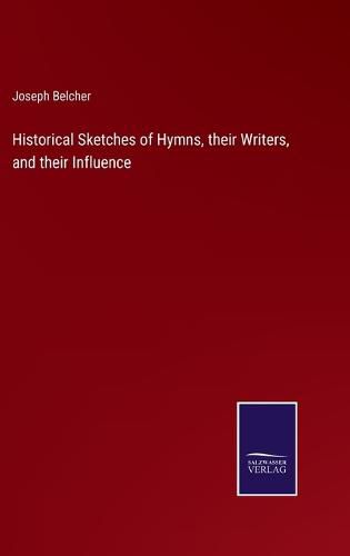 Historical Sketches of Hymns, their Writers, and their Influence