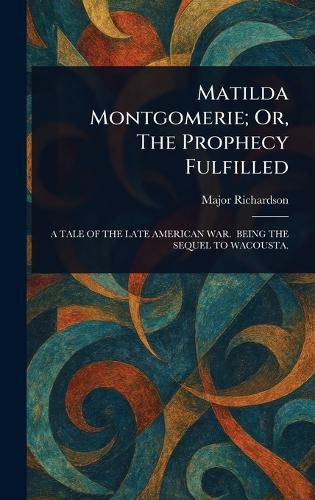Cover image for Matilda Montgomerie; Or, The Prophecy Fulfilled