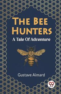 Cover image for The Bee Hunters A Tale Of Adventure