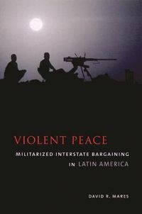 Cover image for Violent Peace: Militarized Interstate Bargaining in Latin America