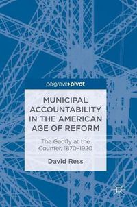 Cover image for Municipal Accountability in the American Age of Reform: The Gadfly at the Counter, 1870-1920