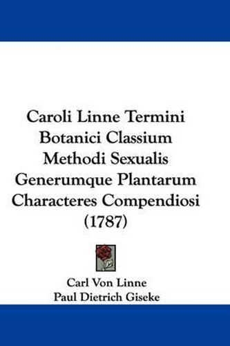 Caroli Linne Termini Botanici Classium Methodi Sexualis Generumque Plantarum Characteres Compendiosi (1787)