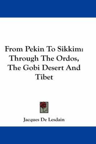 Cover image for From Pekin to Sikkim: Through the Ordos, the Gobi Desert and Tibet