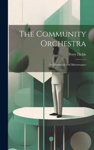 Cover image for The Community Orchestra; its Formation and Maintenance