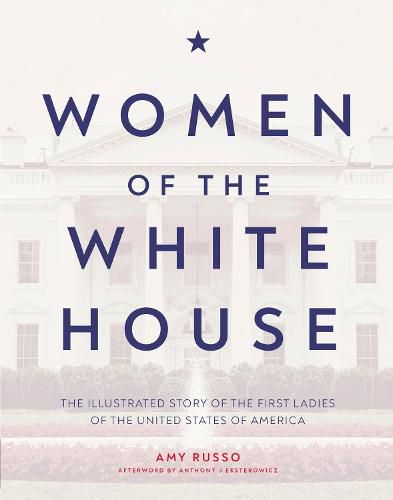 Cover image for Women of the White House: The Illustrated Story of the First Ladies of the United States of America