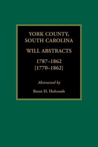 York County, South Carolina Will Abstracts, 1787-1862 [1770-1862]