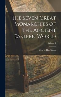 Cover image for The Seven Great Monarchies of the Ancient Eastern World; Volume 4